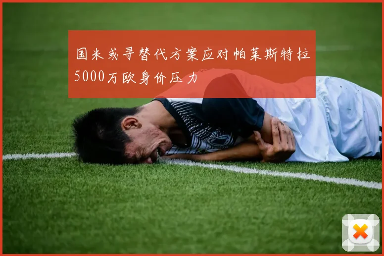 国米或寻替代方案应对帕莱斯特拉5000万欧身价压力
