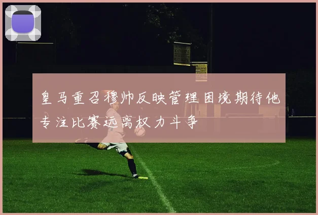 皇马重召穆帅反映管理困境期待他专注比赛远离权力斗争