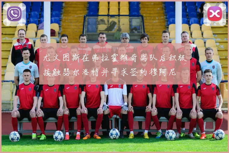 尤文图斯在弗拉霍维奇离队后积极接触瑟尔洛特并寻求签约穆阿尼