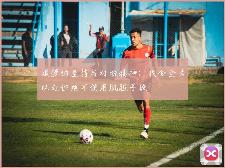 追梦的坚持与对抗精神：我会全力以赴但绝不使用肮脏手段